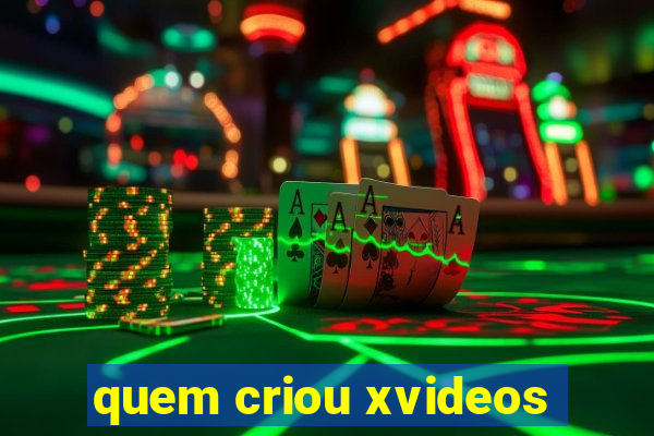 quem criou xvideos